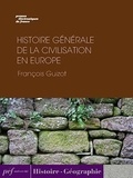 François Guizot - Histoire générale de la civilisation en Europe depuis la chute de l’Empire Romain jusqu’à la Révolution Française..