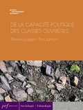 Pierre-Joseph Proudhon - De la capacité politique des classes ouvrières.
