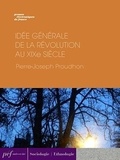 Pierre-Joseph Proudhon - Idée générale de la Révolution au XIXe siècle.