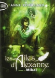 Anne Robillard - Les Ailes d'Alexanne Tome 2 : Mikal.