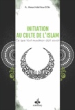 Ahmed Adel Nour El Din - Initiation au culte de l'Islam - Ce que tout musulman doit savoir.