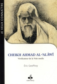 Eric Geoffroy - Cheikh Ahmad al-'Alâwî - Vivificateur de la Voie soufie (m.1934).