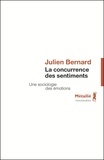Julien Bernard - La concurrence des sentiments - Une sociologie des émotions.