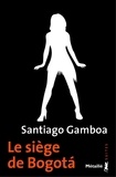Santiago Gamboa - Le siège de Bogota - Suivi de Histoire tragique de l'homme qui tombait amoureux dans les aéroports.