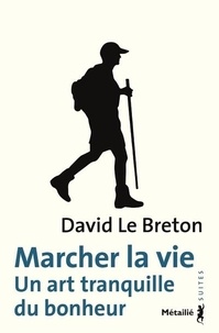 David Le Breton - Marcher la vie - Un art tranquille du bonheur.