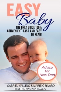 Gabriel C Vallejo Rivard et Marie C Vallejo Rivard - Easy Baby - Advice for New Dads.