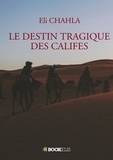 Eli Chahla - Le destin tragique des califes.
