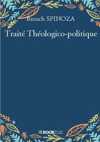 Baruch Spinoza - Traité Théologico-politique.