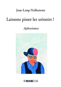 Jean-Loup Nollomont - Laissons pisser les urinoirs ! - Aphorismes.