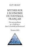 Guy Bulit - Mythes sur l'économie du football français - Du mercantilisme au "hold-up" dans le football professionnel.