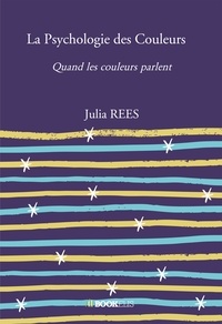 Julia Rees - La Psychologie des Couleurs - Quand les couleurs parlent.