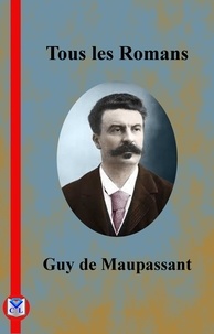 Guy De Maupassant - Tous les Romans.