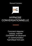 Renaud Czerwiec - Hypnose conversationnelle - Comment négocier, motiver, coacher GAGNANT en devenant un communicateur hypnotique hors-pair.