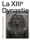 Julien Siesse - La XIIIe Dynastie - Histoire de la fin du Moyen Empire égyptien.