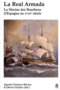 Agustin Guimera et Olivier Chaline - La Real Armada - La Marine des Bourbons d'Espagne au XVIIIe siècle.