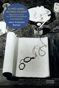 Jean-François Battail - Alfred Nobel, inconnu célèbre - Regards sur sa vie, son oeuvre et sa postérité.