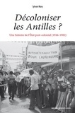 Sylvain Mary - Décoloniser les Antilles ? - Une histoire de l'Etat post-colonial (1946-1982).