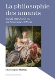 Christophe Martin - La philosophie des amants - Essai sur Julie ou La nouvelle Héloïse.