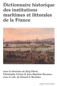 Jörg Ulbert et Christophe Cérino - Dictionnaire historique des institutions maritimes et littorales de la France.
