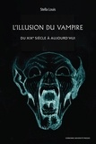 Stella Louis - L'Illusion du vampire - Du XIXe siècle à aujourd'hui.