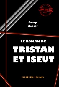 Joseph Bédier - Le roman de Tristan et Iseut [édition intégrale revue et mise à jour].