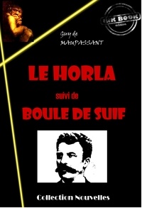 Guy de Maupassant - Le Horla (suivi de Boule de Suif) [édition intégrale revue et mise à jour].