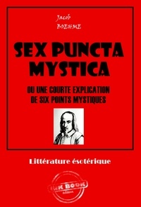 Jacob Boehme - Sex Puncta Mystica [édition intégrale revue et mise à jour].