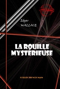 Edgar Wallace - La rouille mystérieuse [édition intégrale revue et mise à jour].