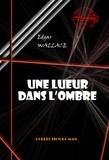 Edgar Wallace - Une lueur dans l'ombre [édition intégrale revue et mise à jour].