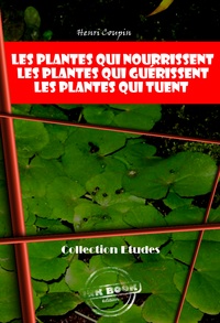Henri Coupin - Les plantes qui nourrissent - Les plantes qui guérissent - Les plantes qui tuent [édition intégrale revue et mise à jour].