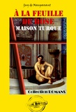 Guy de Maupassant - A la feuille de rose : Maison Turque [édition intégrale revue et mise à jour].