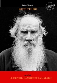 Léon Tolstoï et André Suarès - Notes d'un fou, suivi de Le Travail, la Mort et la Maladie [édition intégrale revue et mise à jour].