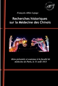 François-Albin Lepage - Recherches historiques sur la Médecine des Chinois : thèse présentée et soutenue à la faculté de médecine de Paris, le 31 août 1813. [Nouv. éd. revue et mise à jour]..