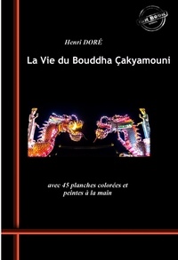 Divers Auteurs et Henri Doré - La Vie du Bouddha Çakyamouni. Avec 45 planches colorées et peintes à la main. [Nouv. éd. revue et mise à jour]..