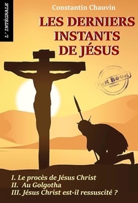Constantin Chauvin - Les derniers instants de Jésus. [Nouv. éd. revue et mise à jour]..