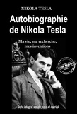Nikola Tesla - Autobiographie de Nikola Tesla : ma vie, ma recherche, mes inventions [Texte intégral annoté, revu et corrigé].