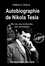 Nikola Tesla - Autobiographie de Nikola Tesla : ma vie, ma recherche, mes inventions [Texte intégral annoté, revu et corrigé].
