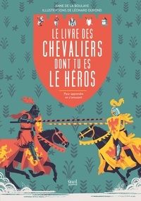 Anne de La Boulaye et Léonard Dupond - Le livre des chevaliers dont tu es le héros - Pour apprendre en s'amusant.