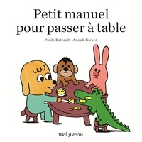 Paule Battault et Anouk Ricard - Petit manuel pour passer à table.