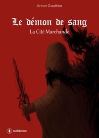 Anton Gauthier - Le démon de sang  : La cité marchande.
