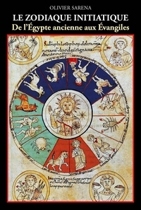 Olivier Sarena - Le zodiaque initiatique - De l'Egypte ancienne aux évangiles.