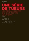 Axel Cadieux - Une série de tueurs - Les serial killers qui ont inspiré le cinéma.