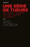 Axel Cadieux - Une série de tueurs - Les serial killers qui ont inspiré le cinéma.