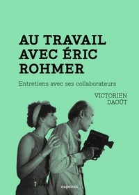 Victorien Daoût - Au travail avec Eric Rohmer - Entretiens avec ses collaborateurs.
