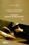 Michèle Virol - Au coeur des querelles politiques et religieuses sous Louis XIV - Vincent Ragot de Beaumont.