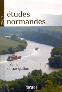 Jean-Pierre Chaline et Yves Guermond - Etudes normandes N° 1/2015 : Seine et navigation.