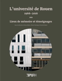Anne Bidois et Olivier Feiertag - L'université de Rouen, 1966-2016 - Tome 2, Lieux de mémoire et témoignages.