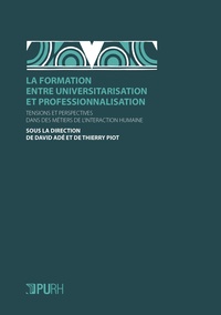 David Adé et Thierry Piot - La formation entre universitarisation et professionnalisation - Tensions et perspectives dans des métiers de l'interaction humaine.