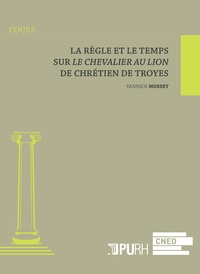 Yannick Mosset - La règle et le temps - Sur Le Chevalier au Lion de Chrétien de Troyes.