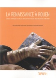 Sandra Provini et Xavier Bonnier - La Renaissance à Rouen - L'essor artistique et culturel dans la Normandie des décennies 1480-1530.